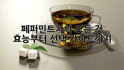페퍼민트차의 모든 것: 효능부터 선택 가이드까지