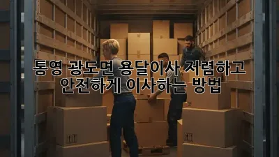 통영 광도면 용달이사, 저렴하고 안전하게 이사하는 방법!